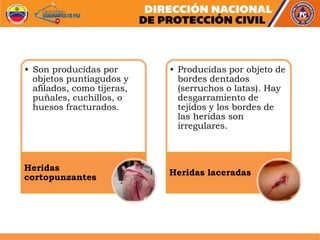 • Son producidas por
objetos puntiagudos y
afilados, como tijeras,
puñales, cuchillos, o
huesos fracturados.
Heridas
cortopunzantes
• Producidas por objeto de
bordes dentados
(serruchos o latas). Hay
desgarramiento de
tejidos y los bordes de
las heridas son
irregulares.
Heridas laceradas
 
