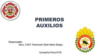 PRIMEROS
AUXILIOS
Responsable:
Secc. C.B.P. Trasmonte Terán Mario Sergio.
Compañía Piura N°25
 