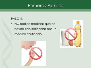 Primeros Auxilios
PASO 4:
• NO realice medidas que no
hayan sido indicadas por un
médico calificado
 