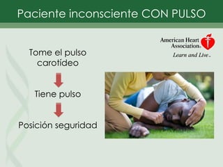 Paciente inconsciente CON PULSO
Tome el pulso
carotídeo
Tiene pulso
Posición seguridad
 
