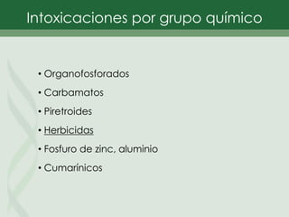 • Organofosforados
• Carbamatos
• Piretroides
• Herbicidas
• Fosfuro de zinc, aluminio
• Cumarínicos
Intoxicaciones por grupo químico
 