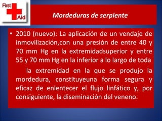2010 (nuevo): La aplicación de un vendaje de inmovilización,con una presión de entre 40 y 70 mm Hg en la extremidadsuperior y entre 55 y 70 mm Hg en la inferior a lo largo de toda la extremidad en la que se produjo la mordedura, constituyeuna forma segura y eficaz de enlentecer el flujo linfático y, por consiguiente, la diseminación del veneno. Mordeduras de serpiente 