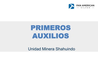PRIMEROS
AUXILIOS
Unidad Minera Shahuindo
 