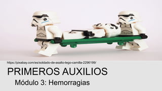 Módulo 3: Hemorragias
PRIMEROS AUXILIOS
https://pixabay.com/es/soldado-de-asalto-lego-camilla-2296199/
 