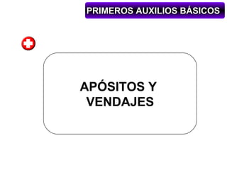 PRIMEROS AUXILIOS BÁSICOS




APÓSITOS Y
 VENDAJES
 