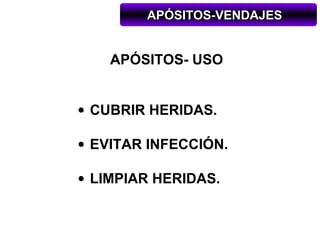 APÓSITOS-VENDAJES


    APÓSITOS- USO


• CUBRIR HERIDAS.

• EVITAR INFECCIÓN.

• LIMPIAR HERIDAS.
 