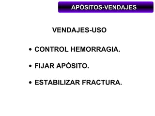 APÓSITOS-VENDAJES


      VENDAJES-USO

• CONTROL HEMORRAGIA.

• FIJAR APÓSITO.

• ESTABILIZAR FRACTURA.
 
