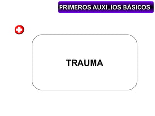 PRIMEROS AUXILIOS BÁSICOS




 TRAUMA
 