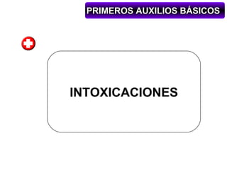 PRIMEROS AUXILIOS BÁSICOS




INTOXICACIONES
 