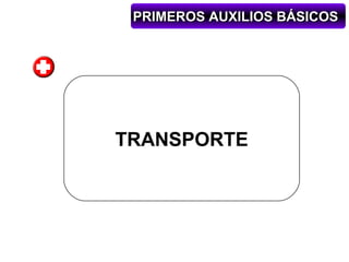 PRIMEROS AUXILIOS BÁSICOS




TRANSPORTE
 