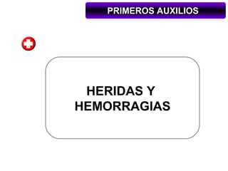 PRIMEROS AUXILIOS




 HERIDAS Y
HEMORRAGIAS
 