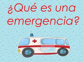 ¿Qué es una 
emergencia? 
 