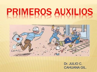 PRIMEROS AUXILIOS
Dr. JULIO C.
CAHUANA GIL.
 