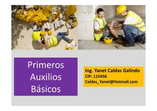 Ing. Yanet Caldas Galindo
Caldas_Yanet@Hotmail.com
Primeros
Auxilios
Básicos
 