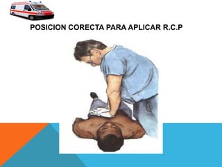 POSICION CORECTA PARA APLICAR R.C.P
 
