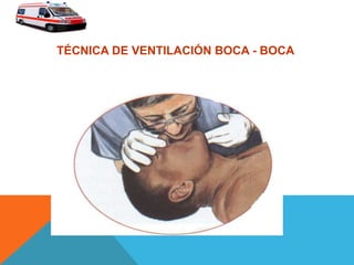 TÉCNICA DE VENTILACIÓN BOCA - BOCA
 