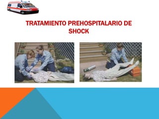TRATAMIENTO PREHOSPITALARIO DE
SHOCK
 