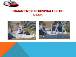TRATAMIENTO PREHOSPITALARIO DE
SHOCK
 