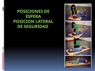 POSICIONES DE
ESPERA
POSICION LATERAL
DE SEGURIDAD
 
