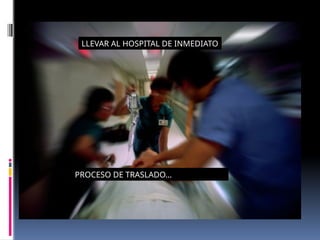 LLEVAR AL HOSPITAL DE INMEDIATO
PROCESO DE TRASLADO…
 
