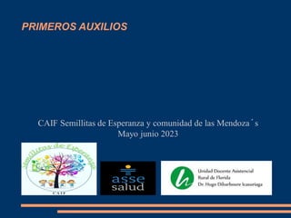 PRIMEROS AUXILIOS
CAIF Semillitas de Esperanza y comunidad de las Mendoza´s
Mayo junio 2023
 
