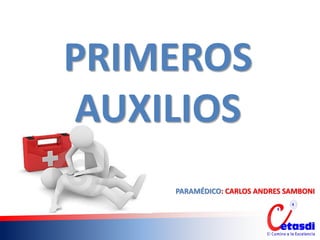 PRIMEROS
AUXILIOS
PARAMÉDICO: CARLOS ANDRES SAMBONI
 