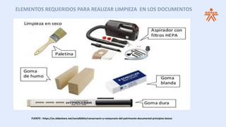 FUENTE : https://es.slideshare.net/socialbiblio/conservacin-y-restauracin-del-patrimonio-documental-principios-bsicos
ELEMENTOS REQUERIDOS PARA REALIZAR LIMPIEZA EN LOS DOCUMENTOS
 