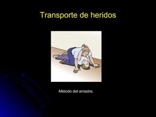 Transporte de heridos
Método del arrastre.
 