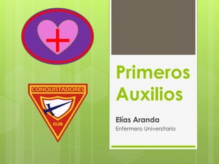 Primeros 
Auxilios 
Elías Aranda 
Enfermero Universitario 
 