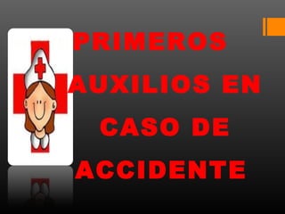 PRIMEROS
AUXILIOS EN
 CASO DE
ACCIDENTE
 