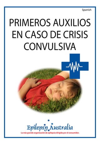 PRIMEROS AUXILIOS
EN CASO DE CRISIS
CONVULSIVA
La más grande organización de epilepsia dirigida por el consumidor.
Spanish
 