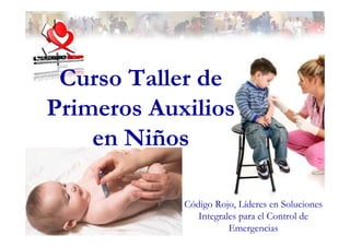 Curso Taller de
Primeros Auxilios
    en Niños

            Código Rojo, Líderes en Soluciones
               Integrales p...