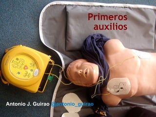 Profesor: Antonio J. Guirao Silvente
Primeros
auxilios
Antonio J. Guirao @antonio_guirao
 