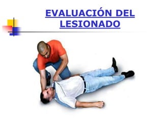 EVALUACIÓN DEL
LESIONADO
 