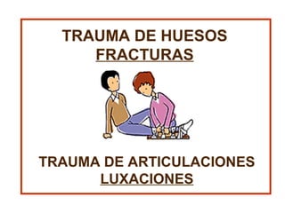 TRAUMA DE ARTICULACIONES
LUXACIONES
TRAUMA DE HUESOS
FRACTURAS
 