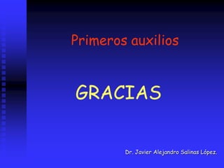 Primeros auxilios
Dr. Javier Alejandro Salinas López.
GRACIAS
 