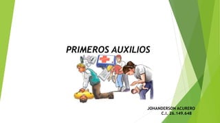 PRIMEROS AUXILIOS
JOHANDERSON ACURERO
C.I. 26.149.648
 