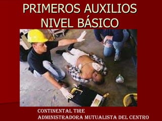 PRIMEROS AUXILIOS NIVEL BÁSICO CONTINENTAL TIRE ADMINISTRADORA MUTUALISTA DEL CENTRO 