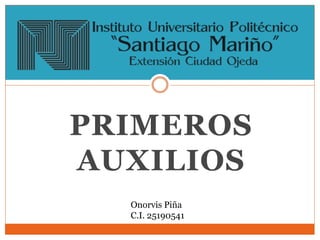 PRIMEROS
AUXILIOS
Onorvis Piña
C.I. 25190541
 
