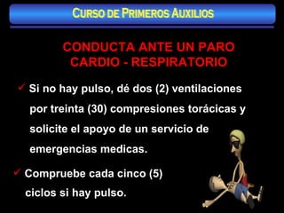 Si no hay pulso, dé dos (2) ventilaciones por treinta (30) compresiones torácicas y solicite el apoyo de un servicio de emergencias medicas. Compruebe cada cinco (5) ciclos si hay pulso.   CONDUCTA ANTE UN PARO CARDIO - RESPIRATORIO Curso de Primeros Auxilios 