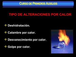 TIPO DE ALTERACIONES POR CALOR Deshidratación. Calambre por calor. Desvanecimiento por calor. Golpe por calor. Curso de Primeros Auxilios 