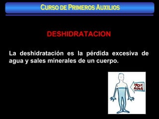 DESHIDRATACION La deshidratación es la pérdida excesiva de agua y sales minerales de un cuerpo.  Curso de Primeros Auxilios 