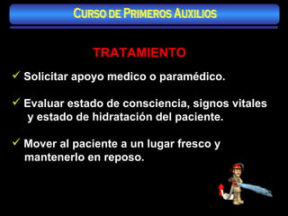 TRATAMIENTO Solicitar apoyo medico o paramédico. Evaluar estado de consciencia, signos vitales y estado de hidratación del paciente. Mover al paciente a un lugar fresco y mantenerlo en reposo. Curso de Primeros Auxilios 