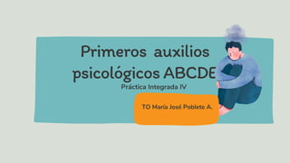 Primeros auxilios
psicológicos ABCDE
TO María José Poblete A.
Práctica Integrada IV
 