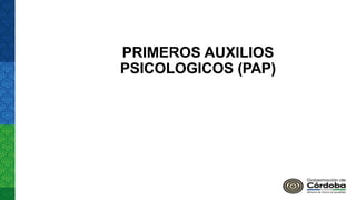 PRIMEROS AUXILIOS
PSICOLOGICOS (PAP)
 