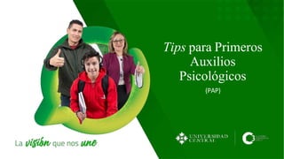 Tips para Primeros
Auxilios
Psicológicos
(PAP)
 