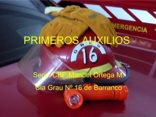 Primeros Auxilios Secc CBP Manuel Ortega M. Cia Grau Nº 16-Barranco PRIMEROS AUXILIOS Secc. CBP Manuel Ortega M. Cia Grau Nº 16 de Barranco 