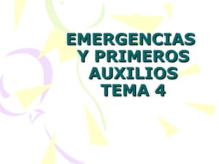 EMERGENCIASEMERGENCIAS
Y PRIMEROSY PRIMEROS
AUXILIOSAUXILIOS
TEMA 4TEMA 4
 