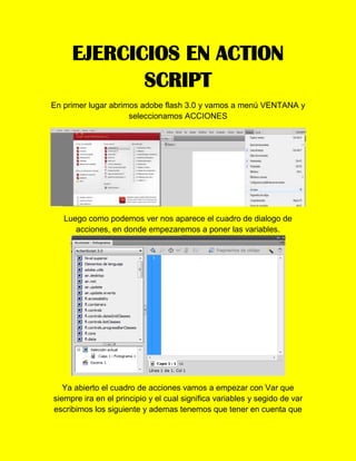 EJERCICIOS EN ACTION
            SCRIPT
En primer lugar abrimos adobe flash 3.0 y vamos a menú VENTANA y
                 ...
