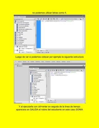 no podemos ulilizar letras como ñ.




Luego de var si podemos colocar por ejemplo la siguente extructura




  Y al ejecu...
